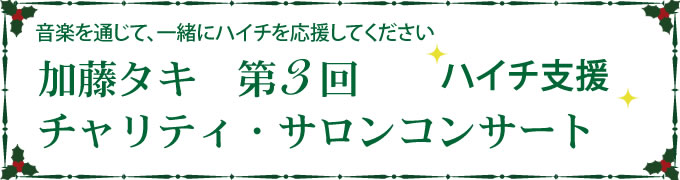 2010年12月19日開催 ゲストはアヤノ・ニノミヤさん(ヴァイオリン) 音楽を通じて、一緒にハイチを応援してください 加藤タキ 第3回チャリティ・サロンコンサート