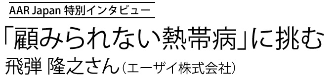 顧みられない熱帯病に挑む 飛弾隆之さん