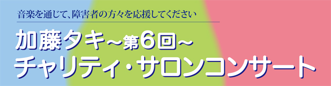加藤タキ第6回チャリティ・サロンコンサート 後藤泉(ピアノ)晴 雅彦(バリトン歌手) 音楽を通じて、障害者の方々を応援してください