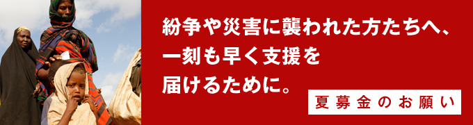 紛争や災害に襲われた方たちへ、一刻も早く支援を届けるために。夏募金のお願い