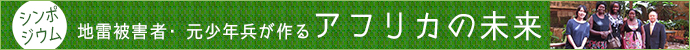 シンポジウム「地雷被害者・元少年兵が作るアフリカの未来」